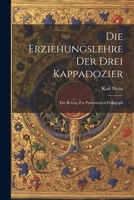 Die Erziehungslehre der Drei Kappadozier: Ein Beitrag zur Patristischen Pädagogik 0526107243 Book Cover