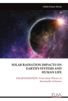 Solar Radiation Impacts on Earth's Systems and Human Life: SOLAR RADIATION: From Solar Physics to Sustainable Solutions 9999340717 Book Cover