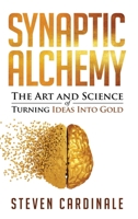 Synaptic Alchemy : The Art and Science of Turning Ideas into Gold 1734501014 Book Cover