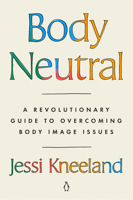 Body Neutral: A Revolutionary Guide to Overcoming Body Image Issues 0593491769 Book Cover