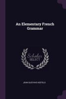 An Elementary French Grammar: For Colleges, High Schools and Academies 1016780249 Book Cover