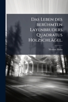 Das Leben des berühmten Layenbruders Quadratus Holzschlägel. 1247026191 Book Cover