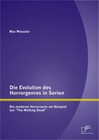 Die Evolution Des Horrorgenres in Serien: Die Moderne Horrorserie Am Beispiel Von "The Walking Dead" 3842887639 Book Cover