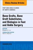 Bone Grafts, Bone Graft Substitutes, and Biologics in Foot and Ankle Surgery, an Issue of Foot and Ankle Clinics of North America 0323477399 Book Cover