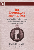 The Dominicans and the Pope: Papal Teaching Authority in the Medieval and Early Modern Thomist Tradition (Conway Lectures in Medieval Studies (Paperback)) 0268030774 Book Cover