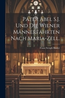 Pater Abel S.J. und die Wiener Männerfahrten nach Maria-Zell. 102228214X Book Cover