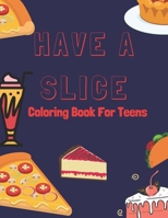 Have a Slice: Coloring Book For Teens B08LNF3XZP Book Cover