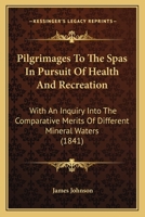 Pilgrimages to the Spas in Pursuit of Health and Recreation; With an Inquiry Into the Comparative Me 1164184547 Book Cover
