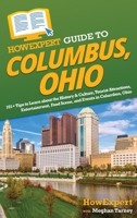 HowExpert Guide to Columbus, Ohio: 101+ Tips to Learn about the History & Culture, Tourist Attractions, Entertainment, Food Scene, and Events in Colum 1648919731 Book Cover