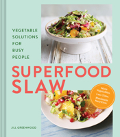 Superfood Slaw: Vegetable Solutions for Busy People 1452184933 Book Cover