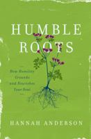 Humble Roots: How Humility Grounds and Nourishes Your Soul 0802414591 Book Cover