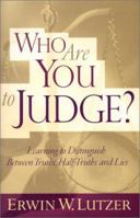 Who Are You to Judge?: Learning to Distinguish Between Truths, Half-Truths, and Lies 0802409067 Book Cover