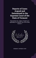 Reports of Cases Argued and Determined in the Supreme Court of the State of Vermont: Reported by the Judges of Said Court, Agreeably to a Statute Law of the State, Volume 7 1358659613 Book Cover