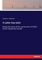 A Latter Day Saint: Being The Story Of The Conversion Of Ethel Jones, Related By Herself 1120120500 Book Cover