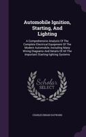Automobile Ignition, Starting And Lighting: A Comprehensive Analysis Of The Complete Electrical Equipment Of The Modern Automobile, Including Many ... All The Important Starting-lighting Systems 1348096322 Book Cover