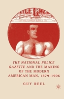 National Police Gazette and the Making of the Modern American Man, 1879-1906 1349533076 Book Cover