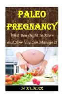 Paleo Pregnancy: What You Ought to Know and How You Can Manage It 1533539510 Book Cover