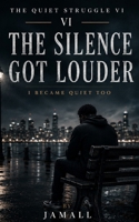 The Quiet Struggle VI: The Silence Got Louder: I Became Quiet Too B0H5HBPNF7 Book Cover