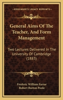 General Aims of the Teacher, and Form Management: Two Lectures Delivered in the University of Cambridge in the Lent Term, 1883 3741183563 Book Cover