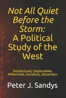 Not All Quiet Before the Storm: A Political Study of the West: Intellectuals, Deplorables, Millennials, Socialists, Dissenters 3000677917 Book Cover