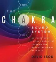 The Chakra Sound System: Activate Your Fullest Potential Through the Essential Power of Music 1604076259 Book Cover