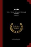 Works: With A Memoir Of His Life, Ministry, & Writings; Volume 2 1021282502 Book Cover