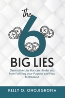 The "6" Big Lies: Destructive lies that can hinder you from fulfilling your purpose and how to breakout B0CQDYSF2W Book Cover