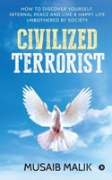 Civilized Terrorist: How to discover yourself, internal peace and live a happy life unbothered by society 163781450X Book Cover