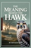 The Meaning Behind the Hawk: Symbolism, Solitude, and the Meaning Behind the Hawk (H Is for Hawk Film Companion Series) B0GK8WSBD6 Book Cover