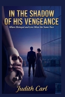 IN THE SHADOW OF HIS VENGEANCE: Where Betrayal and Love Wear the Same Face B0G6X3QLBS Book Cover