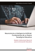 Neurociencia e Inteligencia Artificial: Fundamentos de un Nuevo Paradigma Educativo: Modelo Institucional Neuro-IA para la Innovación Educativa (Spanish Edition) 9999345050 Book Cover