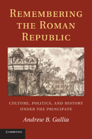 Remembering the Roman Republic: Culture, Politics and History Under the Principate 1107429420 Book Cover