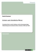 Schule und christliche Werte: Christliche Werte und ihr Einfluss auf das deutschsprachige Volksschulsystem des Kantons Bern zwischen 1950 und 1995 364047077X Book Cover
