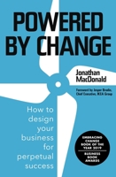 Powered By Change: How to design your business for perpetual success 147366599X Book Cover