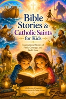 Bible Stories & Catholic Saints for Kids: Inspirational Stories of Faith, Courage, and God’s Love B0H1PJKNYP Book Cover