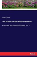 The Massachusetts Election Sermons: An essay in descriptive bibliography. Vol. 1 3337114040 Book Cover