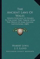 Ancient Laws of Wales: Viewed Especially in Regard to the Light They Throw Open the Origin of Some English Institutions 1240012527 Book Cover