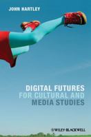 Digital Futures for Cultural and Media Studies 0470671017 Book Cover