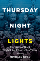 Thursday Night Lights: The Story of Black High School Football in Texas 1477318305 Book Cover