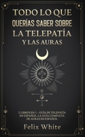 Todo lo que Querías Saber Sobre la Telepatía y las Auras: 2 Libros en 1 - Guía de Telepatía en Español, La Guía Completa de Auras en Español 1646945069 Book Cover