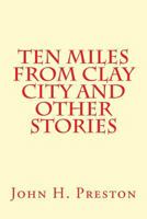 Ten Miles From Clay City and Other Stories 1495906019 Book Cover