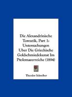 Die Alexandrinische Toreutik, Part 1: Untersuchungen Uber Die Griechische Goldschmiedekunst Im Ptolemaeerreiche (1894) 127514442X Book Cover