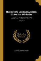 Histoire Du Cardinal Alberoni Et De Son Ministère: Jusqu'à La Fin De L'année 1719, Volume 2 0274651602 Book Cover