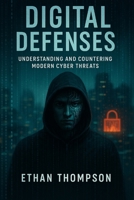 Digital Defenses: Understanding and Countering Modern Cyber Threats B0F7HTHWFZ Book Cover