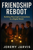 Friendship Reboot: Building Meaningful Connections in a Digital World From Friend Dating to Community Building, Techniques to Combat Loneliness & Find Your Tribe B0FN81GD4H Book Cover