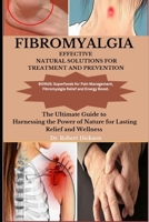 FIBROMYALGIA EFFECTIVE NATURAL SOLUTIONS FOR TREATMENTS AND PREVENTION: The Ultimate Guide to Harnessing the Power of Nature for Lasting Relief and Wellness B0CV5ZSS1V Book Cover