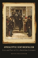 Apocalyptic Sentimentalism: Love and Fear in U.S. Antebellum Literature 0820354678 Book Cover