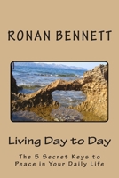 Living Day to Day: The 5 Secret Keys to Peace in Your Daily Life 1497456711 Book Cover