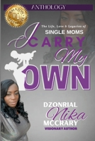 I Carry My Own: The Life, Love & Legacies of Single Moms 1678082570 Book Cover