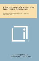 A Bibliography of Minnesota Territorial Documents: Minnesota Historical Society, Special Bulletins, No. 3 1258541688 Book Cover